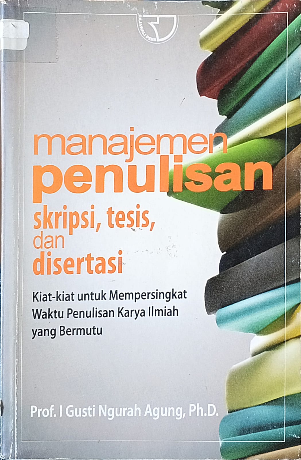 Cover buku manajemen penulisan skripsi, tesis, dan disertasi Kiat-kiat untuk Mempersingkat waktu Penulisan Karya Ilmiah yang Bermutu