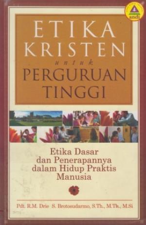 Cover buku ETIKA KRISTEN UNTUK PERGURUAN TINGGI ETIKA DASAR DAN PENERAPANNYA DALAM HIDUP PRAKTIS MANUSIA
