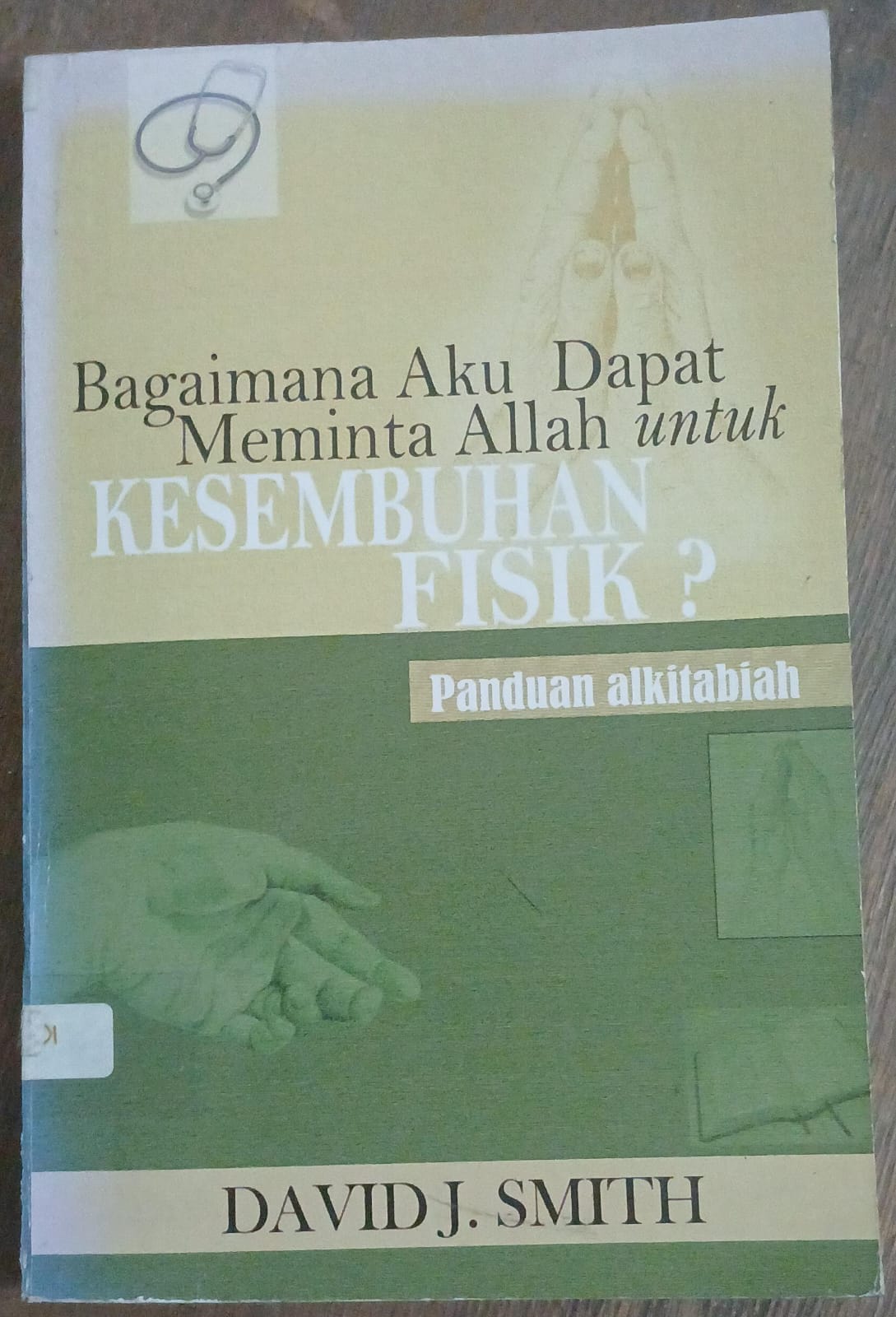 Cover buku bagaimana Aku Dapat meminta ALLAH Untuk KESEMBUHAN FISIK?